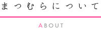 まつむらについて　about